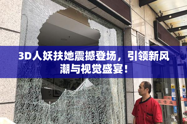 3D人妖扶她震撼登场，引领新风潮与视觉盛宴！