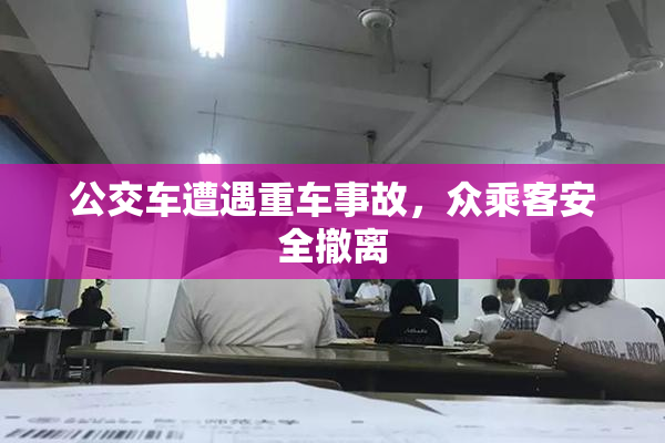 公交车遭遇重车事故，众乘客安全撤离