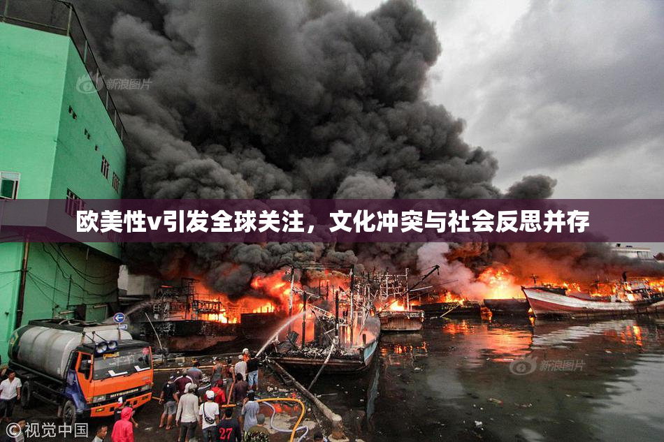 欧美性v引发全球关注，文化冲突与社会反思并存
