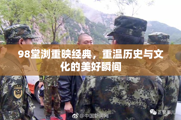 98堂浏重映经典，重温历史与文化的美好瞬间