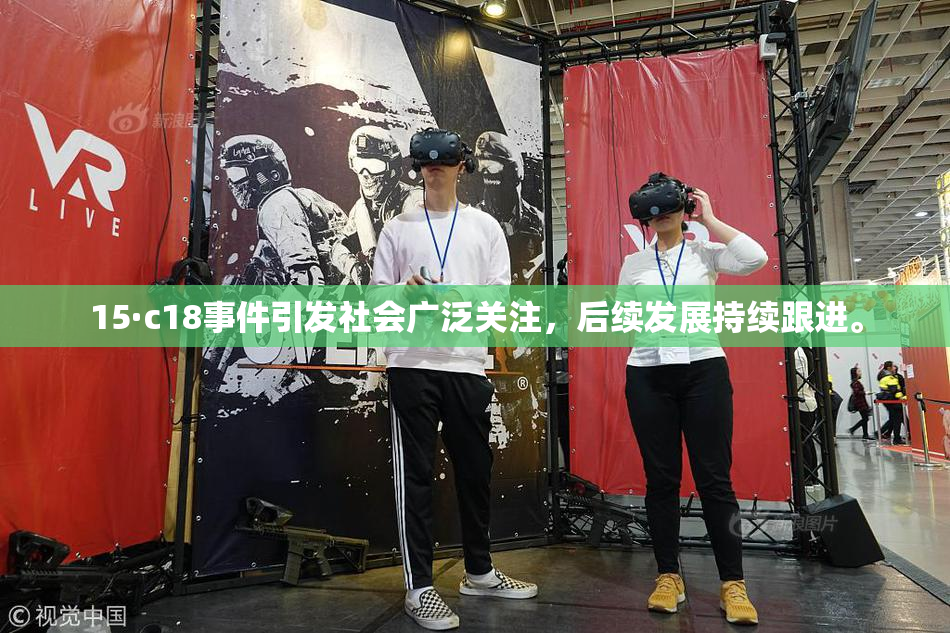 15·c18事件引发社会广泛关注，后续发展持续跟进。