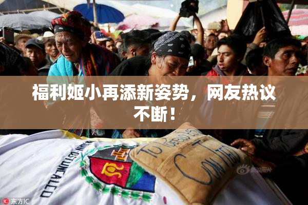福利姬小再添新姿势，网友热议不断！