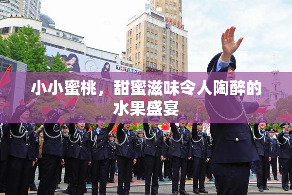 小小蜜桃，甜蜜滋味令人陶醉的水果盛宴