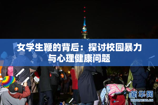 女学生鞭的背后：探讨校园暴力与心理健康问题