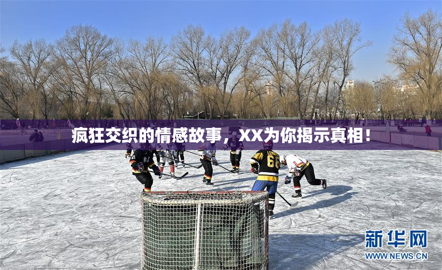 疯狂交织的情感故事，XX为你揭示真相！
