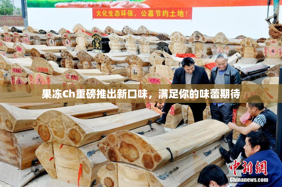 果冻Ch重磅推出新口味，满足你的味蕾期待
