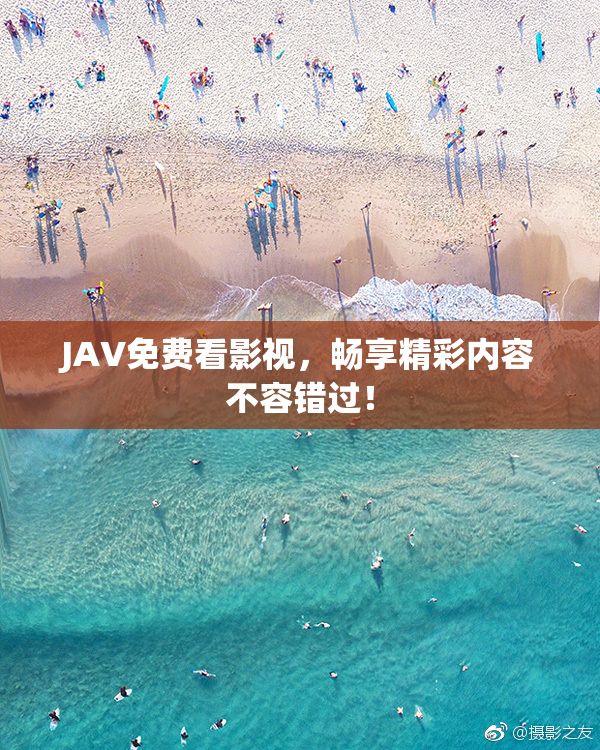 JAV免费看影视，畅享精彩内容不容错过！