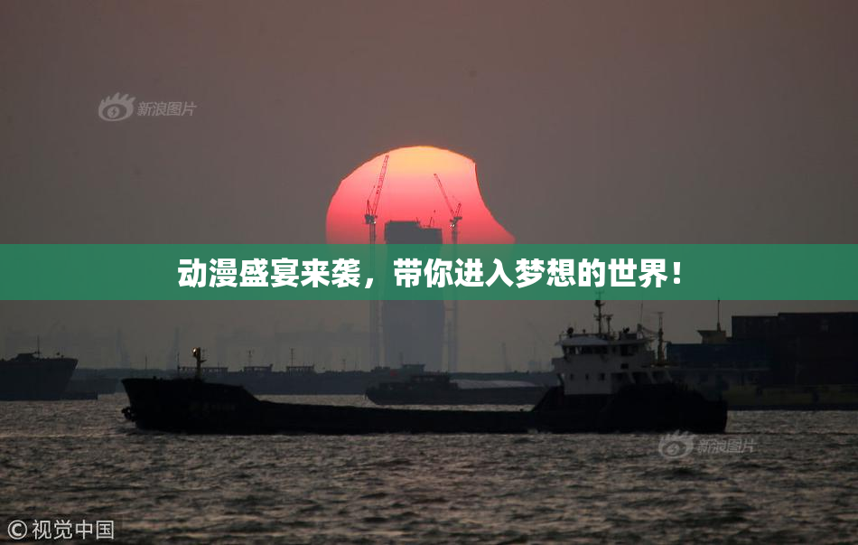 动漫盛宴来袭，带你进入梦想的世界！