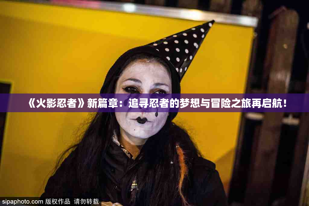 《火影忍者》新篇章：追寻忍者的梦想与冒险之旅再启航！