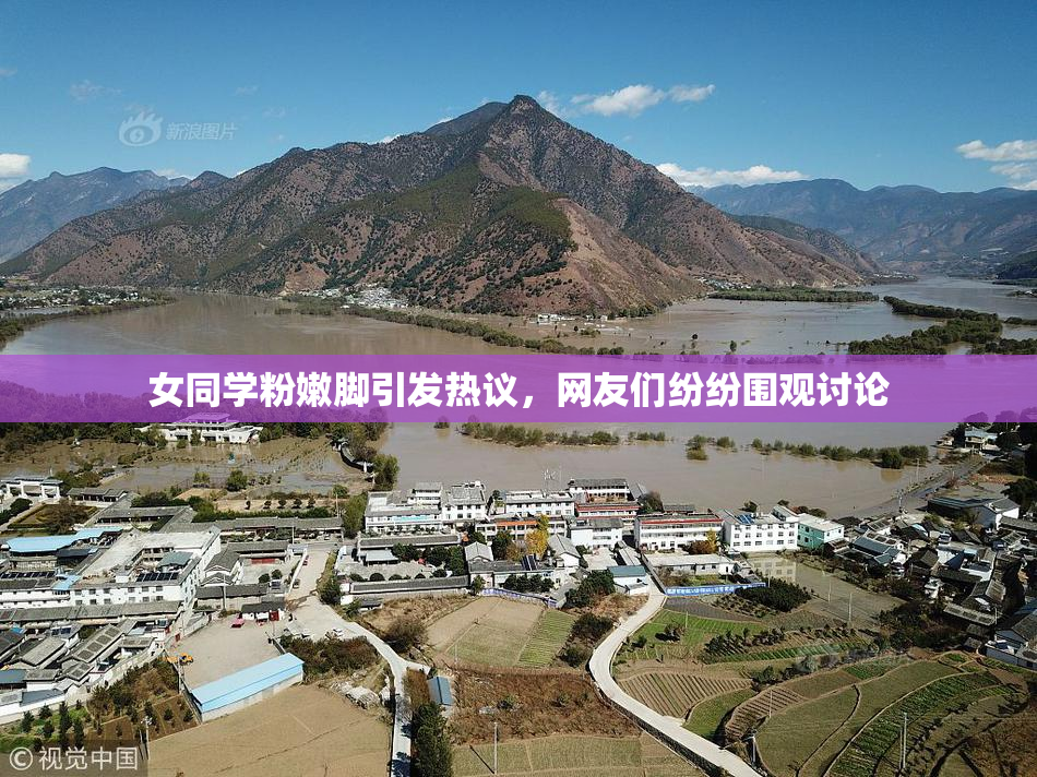 女同学粉嫩脚引发热议，网友们纷纷围观讨论
