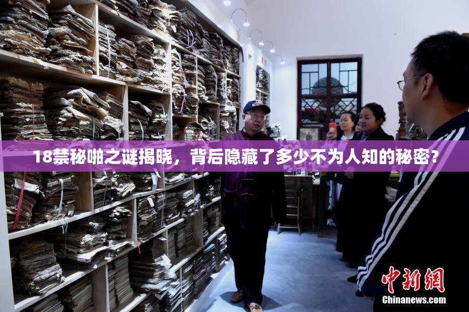 18禁秘啪之谜揭晓，背后隐藏了多少不为人知的秘密？