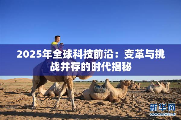 2025年全球科技前沿：变革与挑战并存的时代揭秘