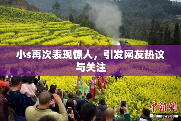 小s再次表现惊人，引发网友热议与关注