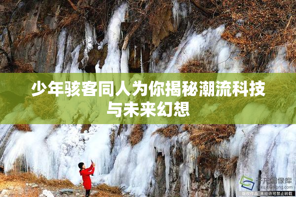 少年骇客同人为你揭秘潮流科技与未来幻想