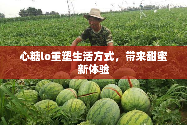 心糖lo重塑生活方式，带来甜蜜新体验