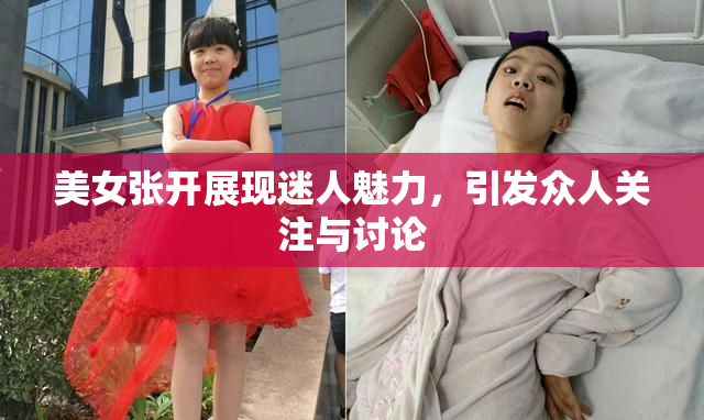 美女张开展现迷人魅力，引发众人关注与讨论