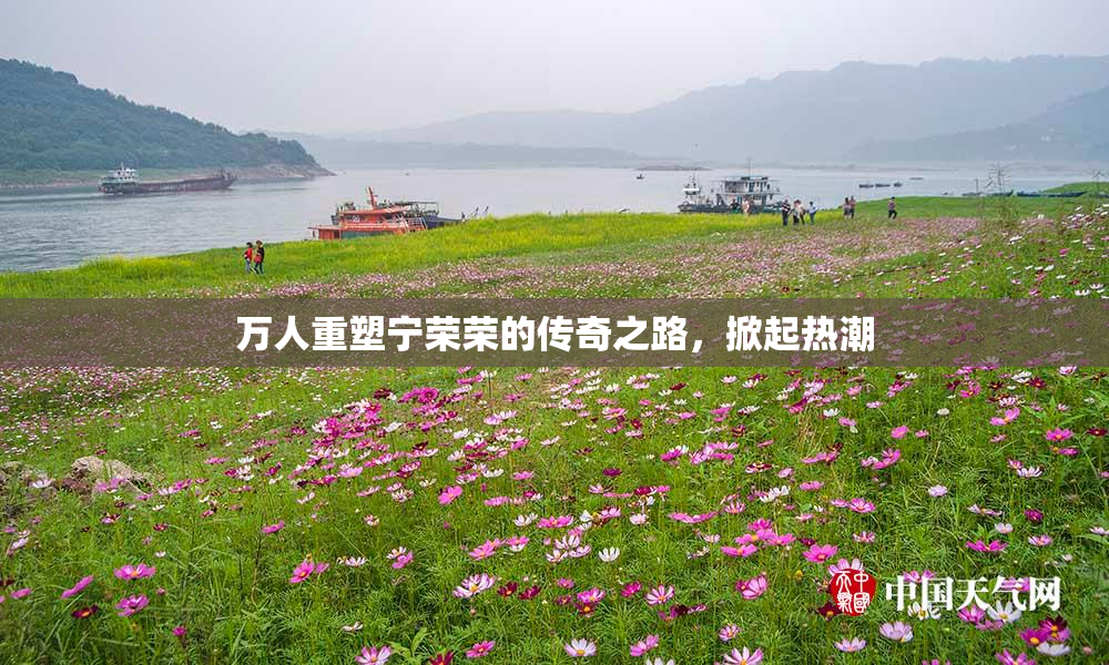 万人重塑宁荣荣的传奇之路，掀起热潮