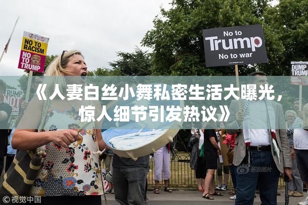 《人妻白丝小舞私密生活大曝光，惊人细节引发热议》