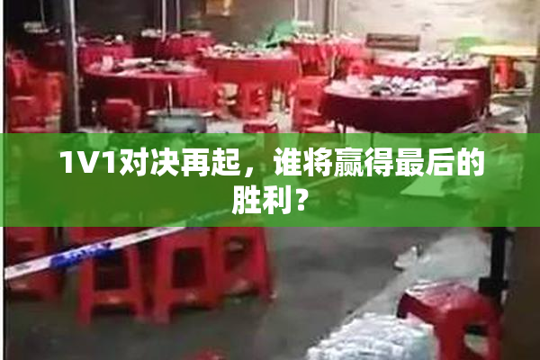 1V1对决再起，谁将赢得最后的胜利？