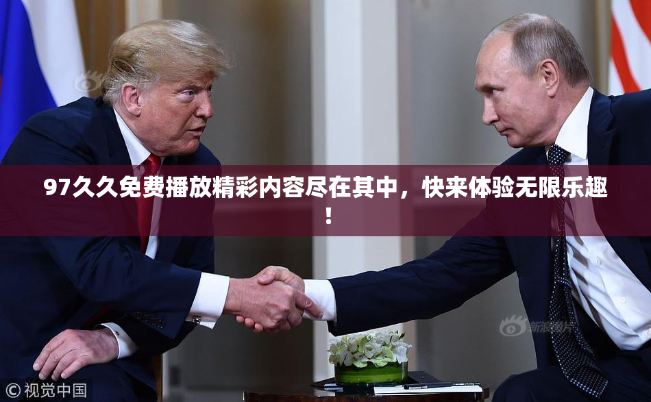 97久久免费播放精彩内容尽在其中，快来体验无限乐趣！