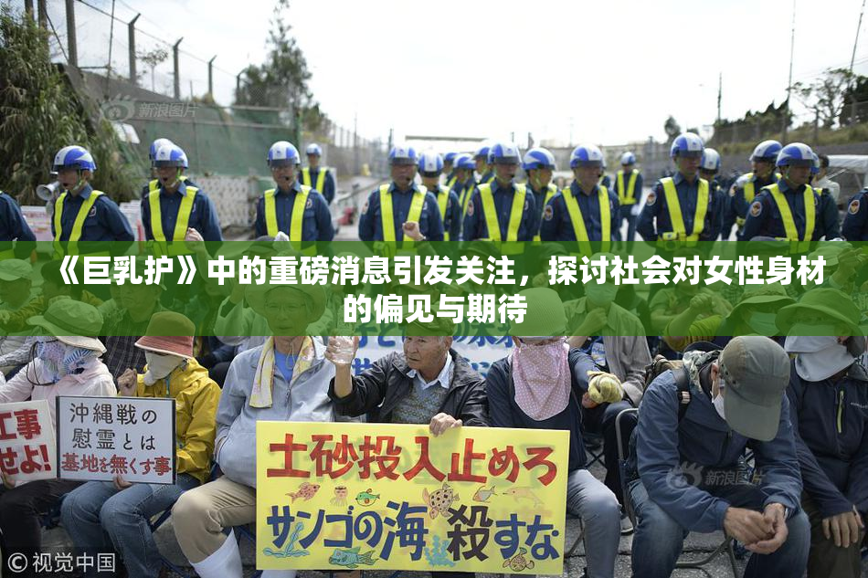 《巨乳护》中的重磅消息引发关注，探讨社会对女性身材的偏见与期待