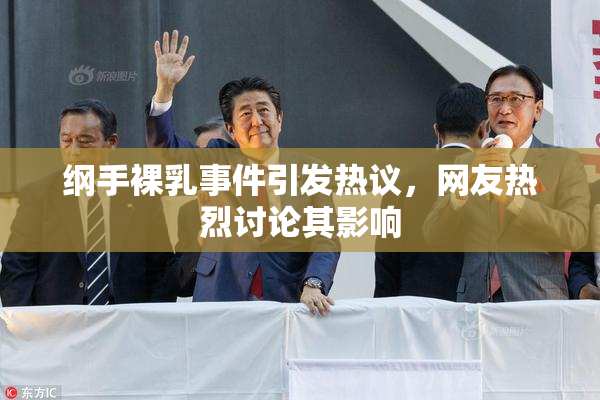 纲手裸乳事件引发热议，网友热烈讨论其影响