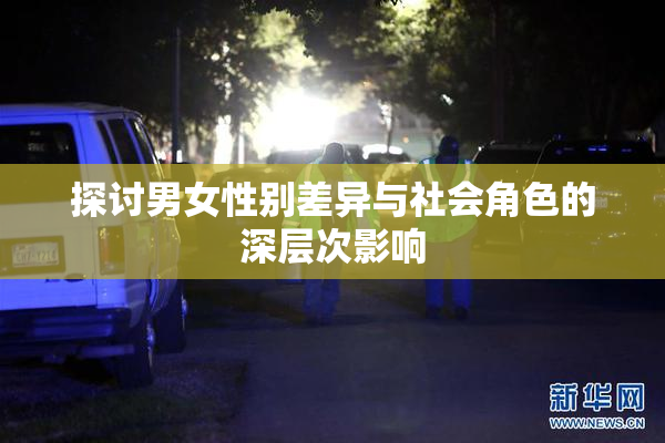 探讨男女性别差异与社会角色的深层次影响
