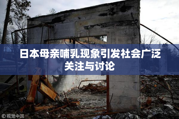 日本母亲哺乳现象引发社会广泛关注与讨论