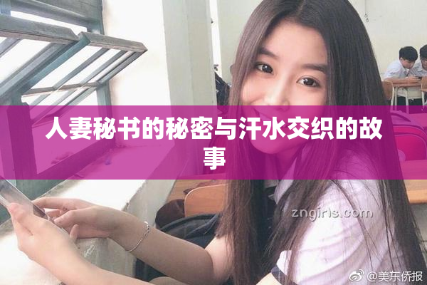 人妻秘书的秘密与汗水交织的故事