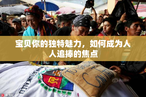 宝贝你的独特魅力，如何成为人人追捧的焦点
