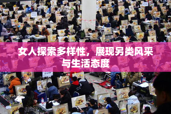 女人探索多样性，展现另类风采与生活态度
