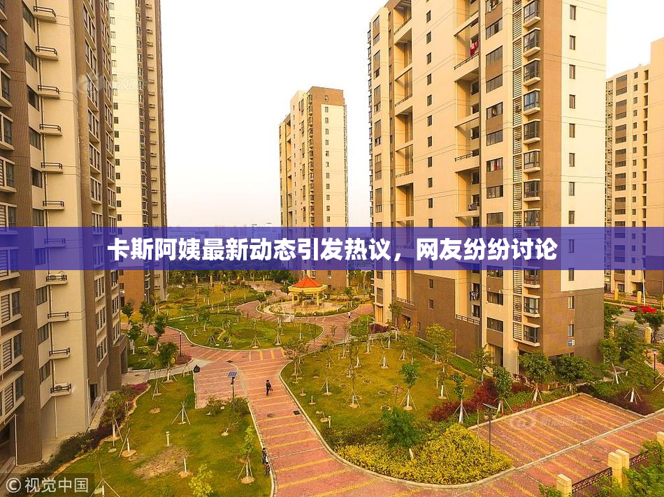 卡斯阿姨最新动态引发热议，网友纷纷讨论