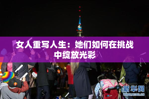 女人重写人生：她们如何在挑战中绽放光彩