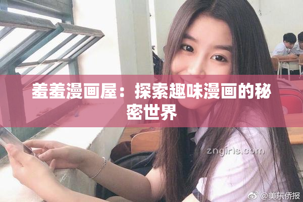 羞羞漫画屋：探索趣味漫画的秘密世界