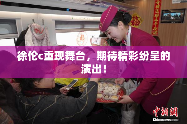 徐伦c重现舞台，期待精彩纷呈的演出！