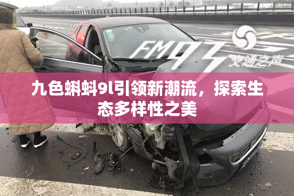 九色蝌蚪9l引领新潮流，探索生态多样性之美