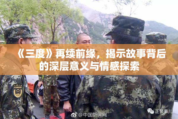 《三度》再续前缘，揭示故事背后的深层意义与情感探索