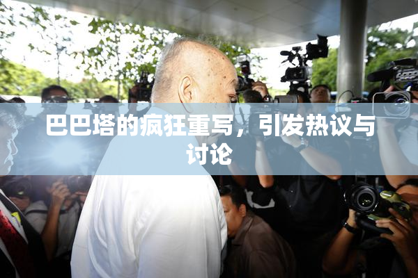 巴巴塔的疯狂重写，引发热议与讨论