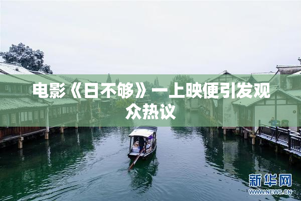 电影《日不够》一上映便引发观众热议