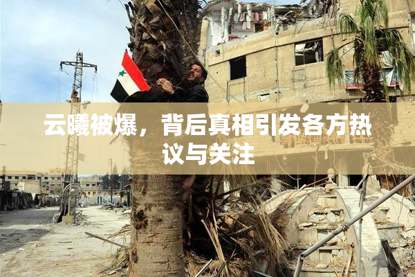 云曦被爆，背后真相引发各方热议与关注
