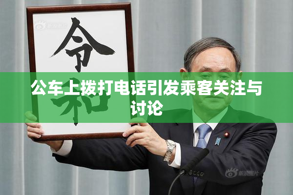 公车上拨打电话引发乘客关注与讨论
