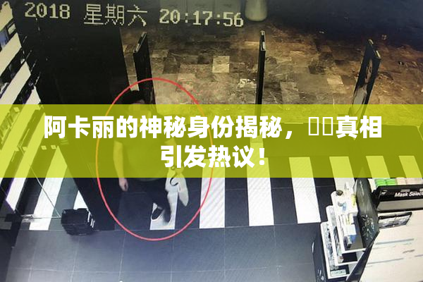 阿卡丽的神秘身份揭秘，❌‌真相引发热议！