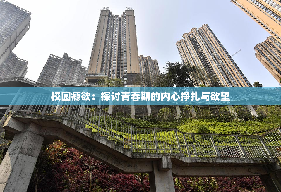 校园瘾欲：探讨青春期的内心挣扎与欲望