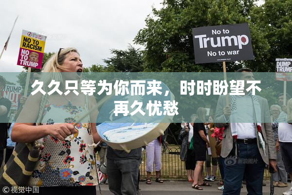 久久只等为你而来，时时盼望不再久忧愁