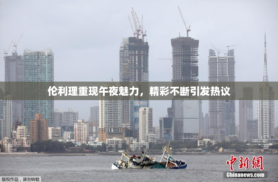 伦利理重现午夜魅力，精彩不断引发热议