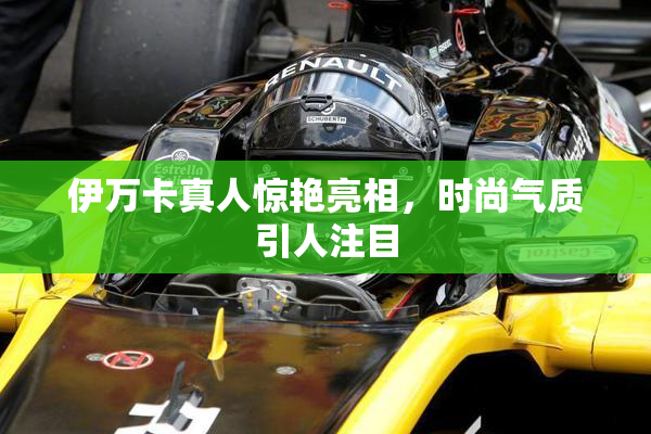 伊万卡真人惊艳亮相，时尚气质引人注目