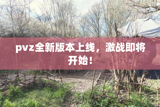 pvz全新版本上线，激战即将开始！