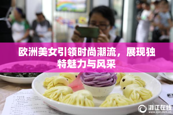 欧洲美女引领时尚潮流，展现独特魅力与风采