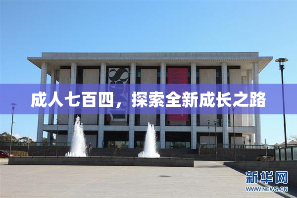 成人七百四，探索全新成长之路
