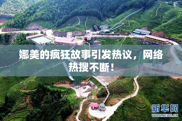娜美的疯狂故事引发热议，网络热搜不断！